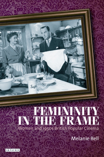 Femininity in the Frame: Women and 1950s British Popular Cinema (Cinema and Society)