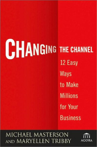 Changing the Channel: 12 Easy Ways to Make Millions for Your Business (Agora Series)