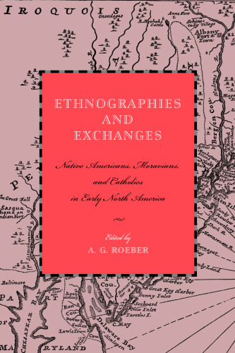 Ethnographies and Exchanges: Native Americans, Moravians, and Catholics in Early North America (Max Kade German-American Research Institute)