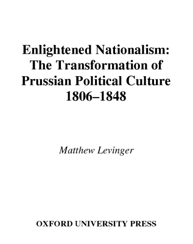 Enlightened Nationalism: The Transformation of Prussian Political Culture, 1806-1848