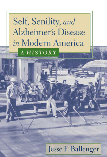 Self, Senility, and Alzheimer's Disease in Modern America: A History