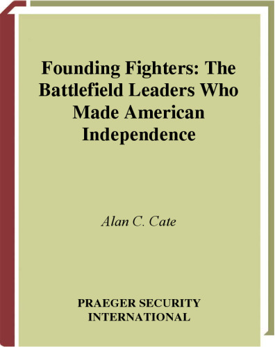 Founding Fighters: The Battlefield Leaders Who Made American Independence