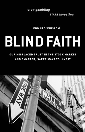 Blind Faith: Our Misplaced Trust in the Stock Market and Smarter, Safer Ways to Invest