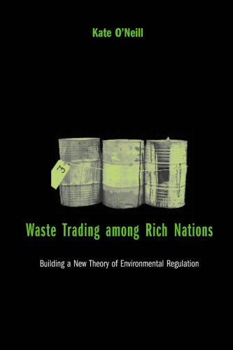 Waste Trading among Rich Nations: Building a New Theory of Environmental Regulation (American and Comparative Environmental Policy)