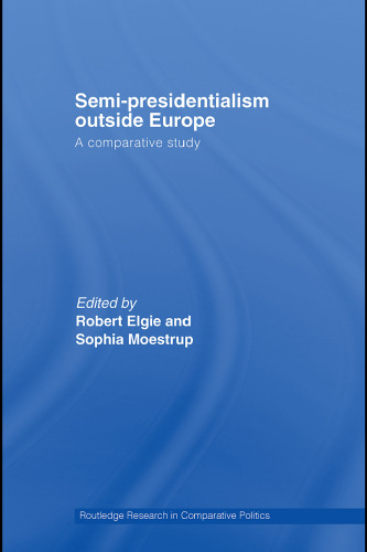 Semi-Presidentialism Outside Europe: A Comparative Study (Routledge Research in Comparative Politics)