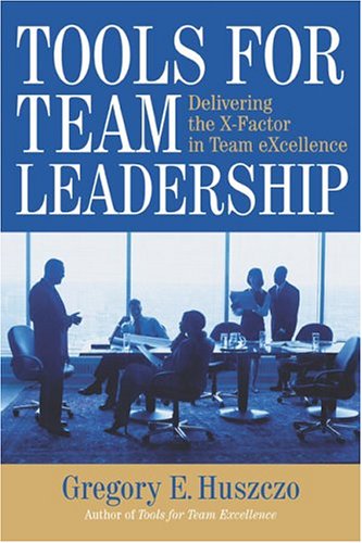 Tools for Team Leadership: Delivering the X-Factor in Team eXcellence
