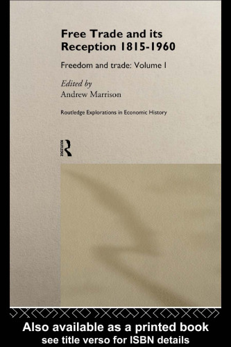 Free Trade and Its Reception 1815-1960: Freedom and Trade (Routledge Explorations in Economic History , No 8, Vol 1)