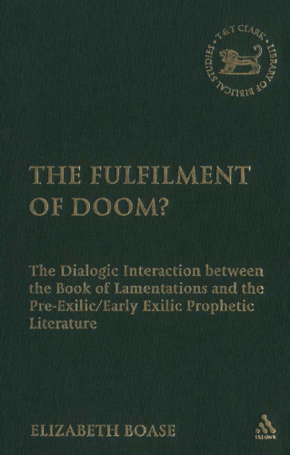 The Fulfilment of Doom?: The Dialogic Interaction between the Book of Lamentations and the Pre-Exilic Early Exilic Prophetic Literature (The Library of Hebrew Bible - Old Testament Studies)