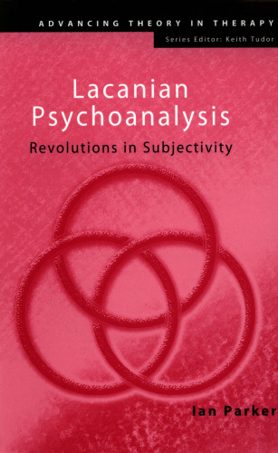 Lacanian Psychoanalysis: Revolutions in Subjectivity (Advancing Theory in Therapy)