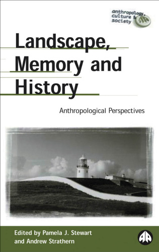 Landscape, Memory And History: Anthropological Perspectives (Anthropology, Culture and Society)