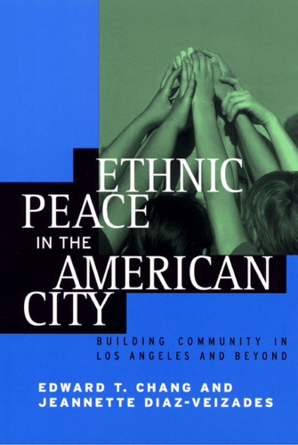 Ethnic Peace in the American City : Building Community in Los Angeles and Beyond