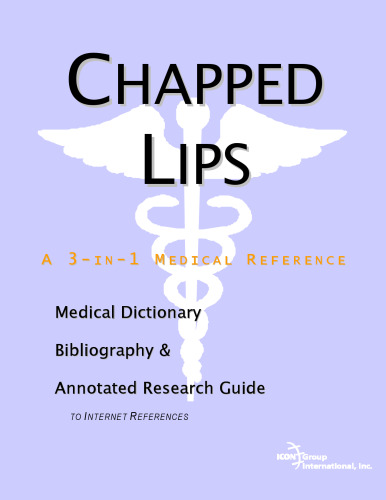 Chapped Lips - A Medical Dictionary, Bibliography, and Annotated Research Guide to Internet References