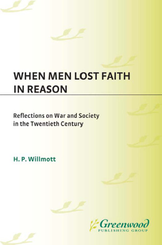 When Men Lost Faith in Reason: Reflections on War and Society in the Twentieth Century (Studies in Military History and International Affairs)