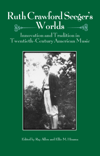 Ruth Crawford Seeger's Worlds: Innovation and Tradition in Twentieth-Century American Music (Eastman Studies in Music)