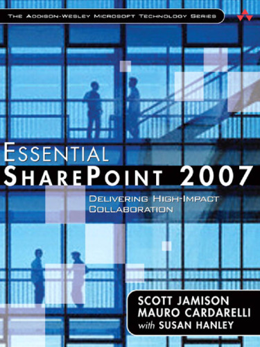 Essential SharePoint 2007: Delivering High-Impact Collaboration Solutions