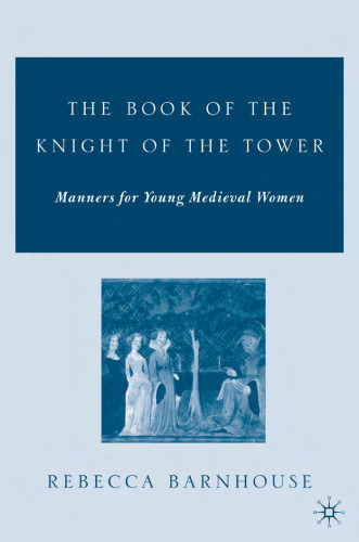 The Book of the Knight of the Tower: Manners for Young Medieval Women (Studies in Arthurian and Courtly Cultures)