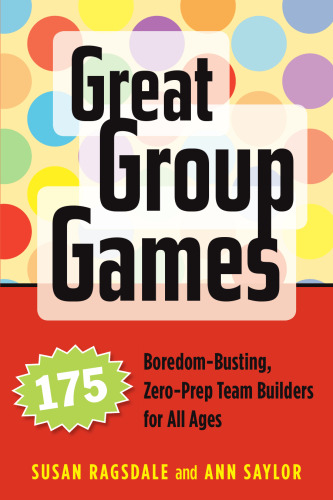 Great Group Games: 175 Boredom-Busting, Zero-Prep Team Builders for All Ages