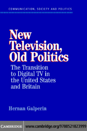 New Television, Old Politics: The Transition to Digital TV in the United States and Britain (Communication, Society and Politics)