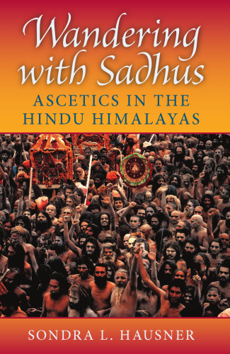 Wandering With Sadhus: Ascetics of the Hindu Himalayas (Contemporary Indian Studies)