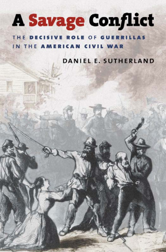 A Savage Conflict: The Decisive Role of Guerrillas in the American Civil War