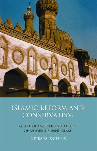 Islamic Reform and Conservatism: Al-Azhar and the Evolution of Modern Sunni Islam (Library of Modern Religion)