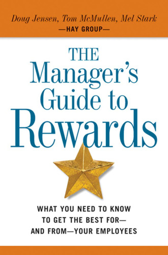 Managers Guide to Rewards: What You Need to Know to Get the Best for - and From - Your Employees