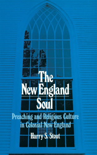 The New England Soul: Preaching and Religious Culture in Colonial New England