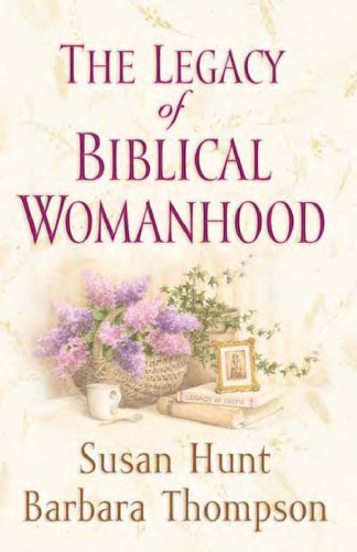The Legacy of Biblical Womanhood