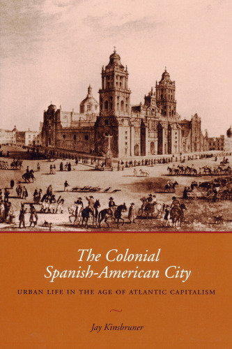 The Colonial Spanish-American City: Urban Life in the Age of Atlantic Capitalism