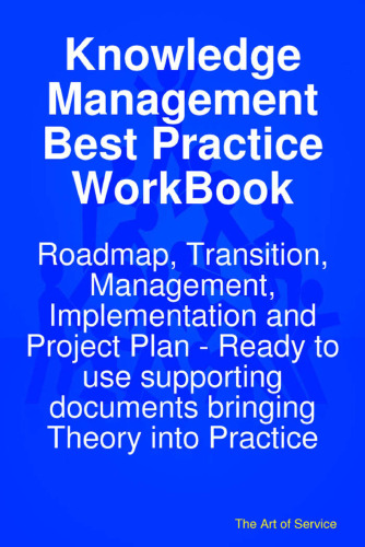 Knowledge Management Best Practice WorkBook: Roadmap, Transition, Management, Implementation and Project Plan - Ready to use supporting documents bringing Theory into Practice