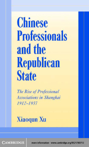 Chinese Professionals and the Republican State: The Rise of Professional Associations in Shanghai, 1912-1937 (Cambridge Modern China Series)