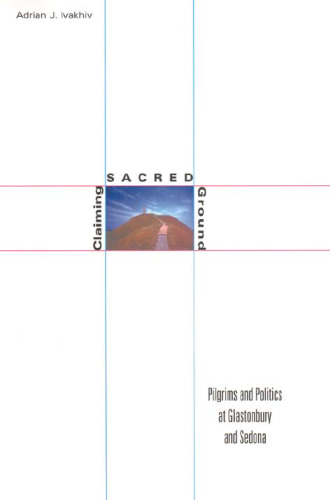 Claiming Sacred Ground: Pilgrims and Politics at Glastonbury and Sedona