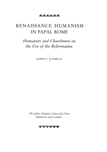 Renaissance Humanism in Papal Rome: Humanists and Churchmen on the Eve of the Reformation (The Johns Hopkins University Studies in Historical and Political Science)