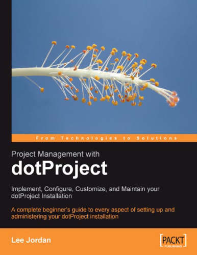 Project Management with Dotproject: Implement, Configure, Customize, and Maintain Your Dotproject Installation