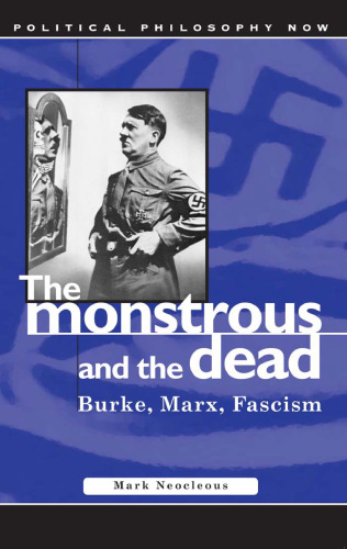 The Monstrous and the Dead: Burke, Marx, Fascism (University of Wales Press - Political Philosophy Now)