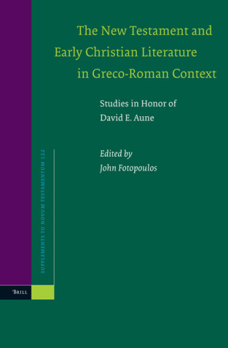 New Testament and Early Christian Literature in Greco-Roman Context: Studies in Honor of David E. Aune (Supplements to Novum Testamentum, V. 122)