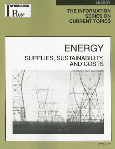 Energy: Supplies, Sustainability, And Costs (Information Plus Reference Series)