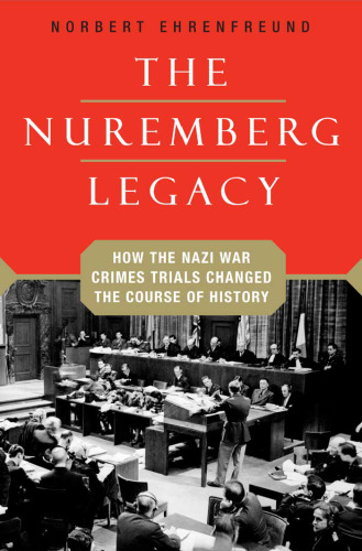 The Nuremberg Legacy: How the Nazi War Crimes Trials Changed the Course of History