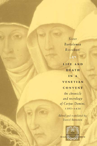 Life and Death in a Venetian Convent: The Chronicle and Necrology of Corpus Domini, 1395-1436 (The Other Voice in Early Modern Europe)