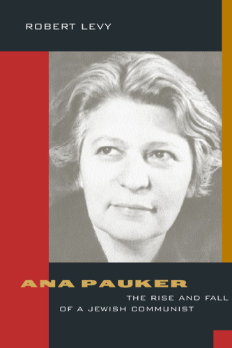 Ana Pauker: The Rise and Fall of a Jewish Communist