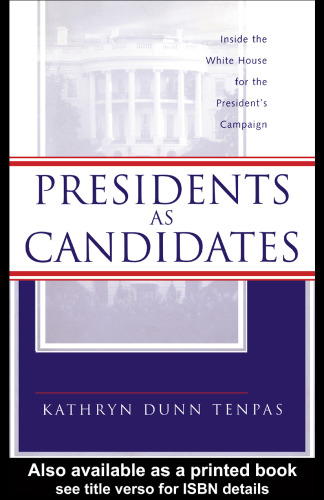Presidents as Candidates: Inside the White House for the Presidential Campaign (Routledge Reference Library of Social Science)