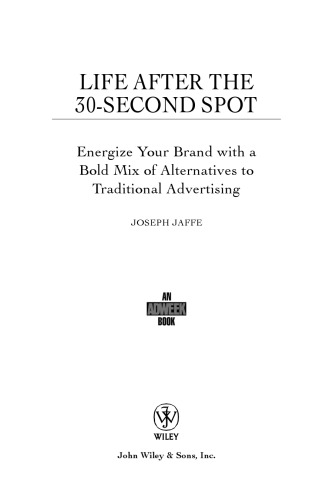 Life After the 30-Second Spot: Energize Your Brand With a Bold Mix of Alternatives to Traditional Advertising