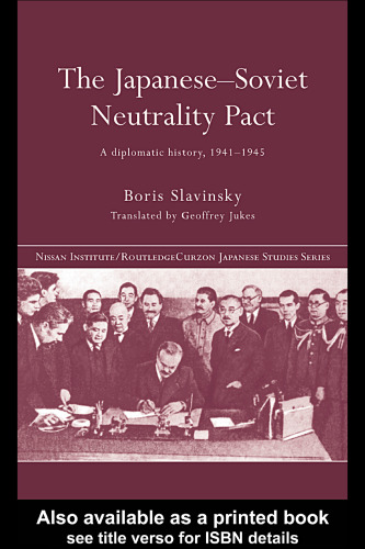 The Japanese-Soviet Neutrality Pact: A Diplomatic History 1941-1945 (Nissan Institute Routledge Japanese Studies Series)