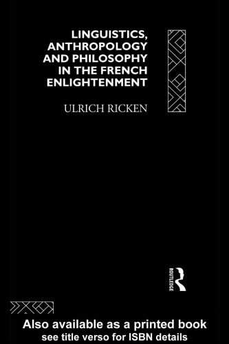 Linguistics, Anthropology and Philosophy in the French Enlightenment: A Contribution to the History of the Relationship Between Language Theory and Ideology (History of Linguistic Thought Series)