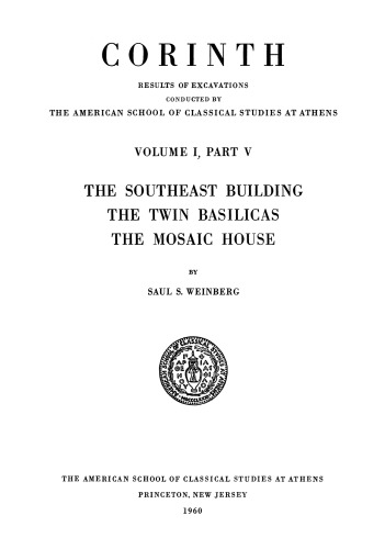 The Southeast Building, the Twin Basilicas, the Mosaic House (Corinth vol. 1.5)