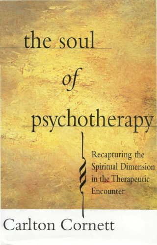 The SOUL OF PSYCHOTHERAPY: RECAPTURING THE SPIRITUAL DIMENSION IN THE THERAPEUTIC ENCOUNTER