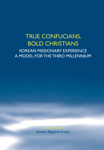 True Confucians, bold Christians: Korean missionary experience. A model for the third millennium. (Studies in World Christianity and Interreligious Realtions)
