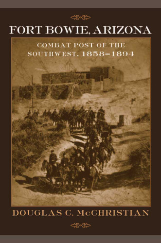Fort Bowie, Arizona: Combat Post of the Southwest, 1858–1894