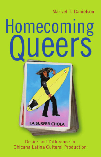 Homecoming Queers: Desire and Difference in Chicana Latina Cultural Production (Latinidad: Transnational Cultures in the United States)