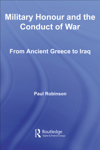 Military Honour & Conduct of War: From Ancient Greece to Iraq (Cass Military Studies)